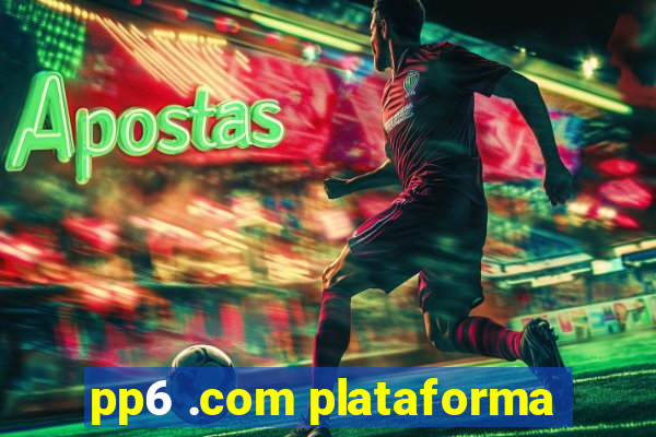 pp6 .com plataforma